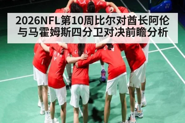 2026NFL第10周比尔对酋长阿伦与马霍姆斯四分卫对决前瞻分析